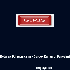 Betgray Dolandırıcı mı - Gerçek Kullanıcı Deneyimi