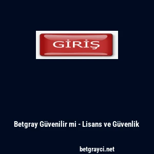 Betgray G&uuml;venilir mi - Lisans ve G&uuml;venlik