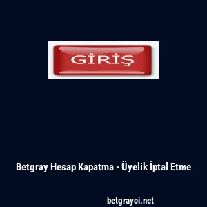 Betgray Hesap Kapatma - &Uuml;yelik İptal Etme