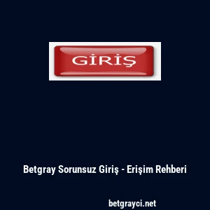 Betgray Sorunsuz Giriş - Erişim Rehberi